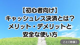 【初心者向け】キャッシュレス決済とは?メリット・デメリットと安全な使い方