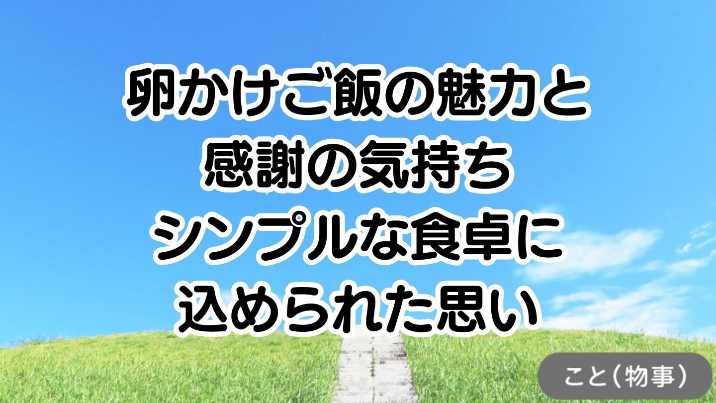 タイトル画像：卵かけご飯の魅力と感謝の気持ち｜シンプルな食卓に込められた思い