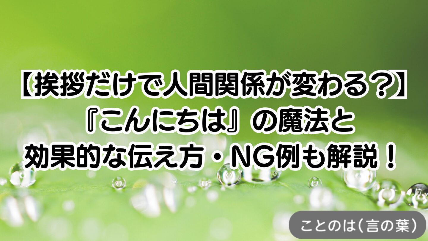 【挨拶だけで人間関係が変わる?】「こんにちは」の魔法と効果的な伝え方・NG例も解説!
