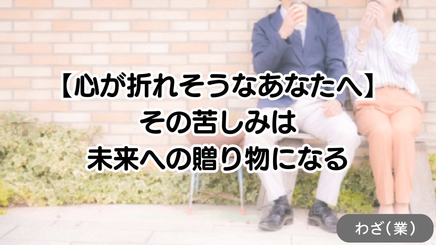 【心が折れそうなあなたへ】その苦しみは、未来への贈り物になる【物語】
